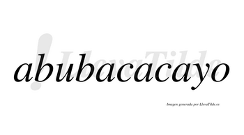 Abubacacayo  no lleva tilde con vocal tónica en la cuarta «a»