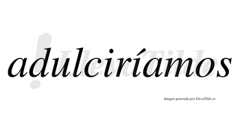 Adulciríamos  lleva tilde con vocal tónica en la segunda «i»