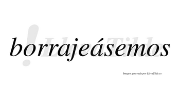 Borrajeásemos  lleva tilde con vocal tónica en la segunda «a»