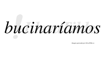 Bucinaríamos  lleva tilde con vocal tónica en la segunda «i»