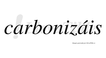 Carbonizáis  lleva tilde con vocal tónica en la segunda «a»
