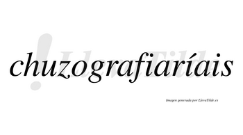 Chuzografiaríais  lleva tilde con vocal tónica en la segunda «i»