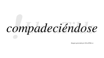 Compadeciéndose  lleva tilde con vocal tónica en la segunda «e»