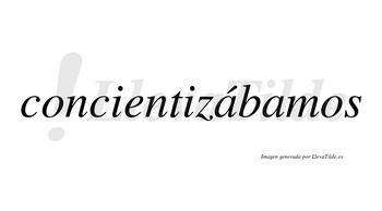Concientizábamos  lleva tilde con vocal tónica en la primera «a»