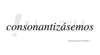 Consonantizásemos  lleva tilde con vocal tónica en la segunda «a»