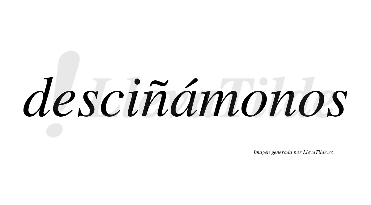 Desciñámonos  lleva tilde con vocal tónica en la «a»