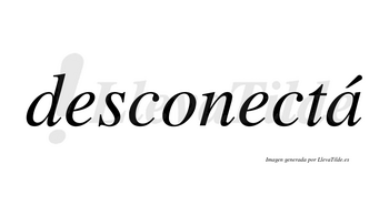 Desconectá lleva tilde con vocal tónica en la «a»
