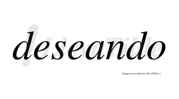 Deseando  no lleva tilde con vocal tónica en la «a»
