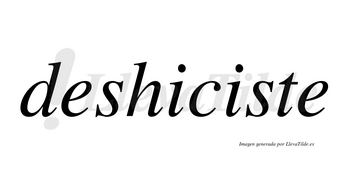 Deshiciste no lleva tilde con vocal tónica en la segunda «i»