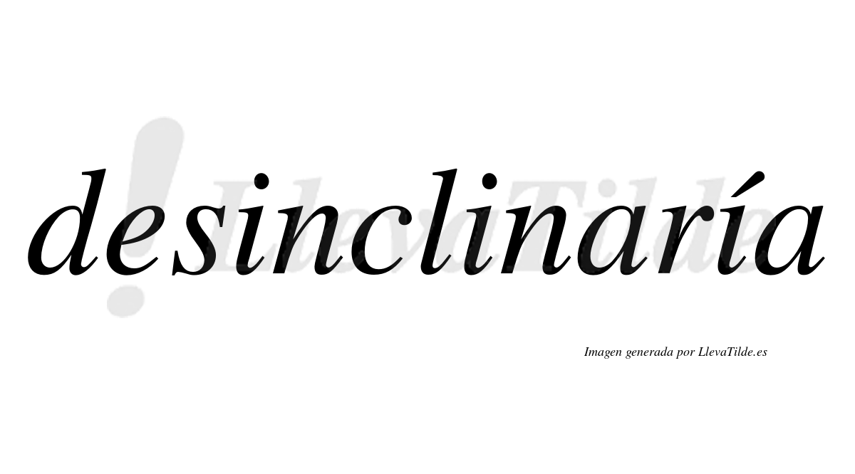 Desinclinaría  lleva tilde con vocal tónica en la tercera «i»