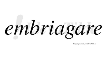 Embriagare no lleva tilde con vocal tónica en la segunda «a»
