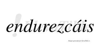 Endurezcáis  lleva tilde con vocal tónica en la «a»