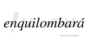 Enquilombará  lleva tilde con vocal tónica en la segunda «a»