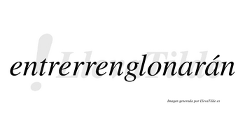 Entrerrenglonarán  lleva tilde con vocal tónica en la segunda «a»