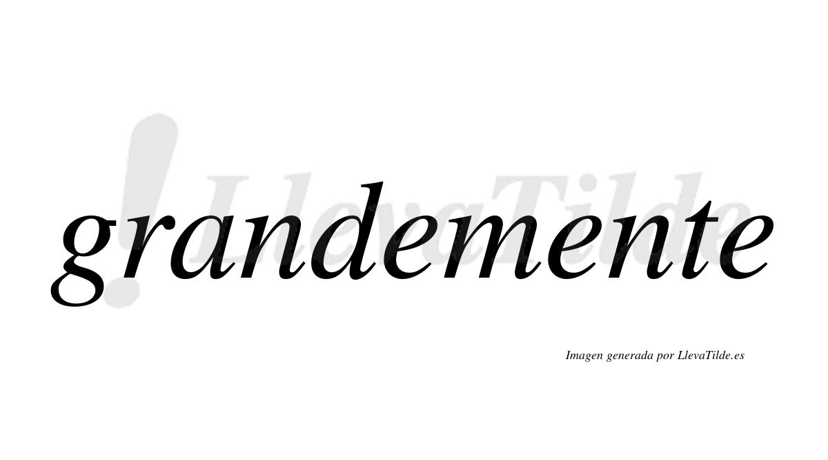 ¿Lleva tilde grandemente? | LlevaTilde.es