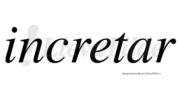 Incretar  no lleva tilde con vocal tónica en la «a»