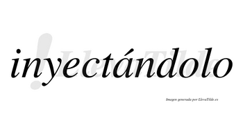 Inyectándolo  lleva tilde con vocal tónica en la «a»