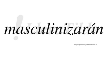Masculinizarán  lleva tilde con vocal tónica en la tercera «a»