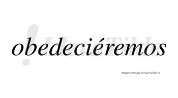 Obedeciéremos  lleva tilde con vocal tónica en la tercera «e»