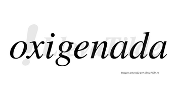 Oxigenada  no lleva tilde con vocal tónica en la primera «a»