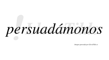 Persuadámonos  lleva tilde con vocal tónica en la segunda «a»