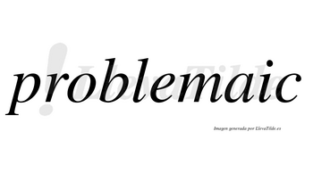 Problemaic no lleva tilde con vocal tónica en la «a»