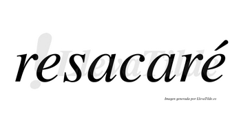 Resacaré  lleva tilde con vocal tónica en la segunda «e»