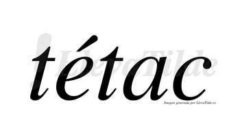 Tétac  lleva tilde con vocal tónica en la «e»