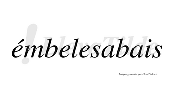 Émbelesabais  lleva tilde con vocal tónica en la primera «e»