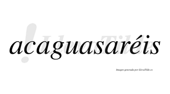 Acaguasaréis  lleva tilde con vocal tónica en la «e»