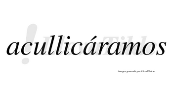 Acullicáramos  lleva tilde con vocal tónica en la segunda «a»