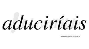 Aduciríais  lleva tilde con vocal tónica en la segunda «i»