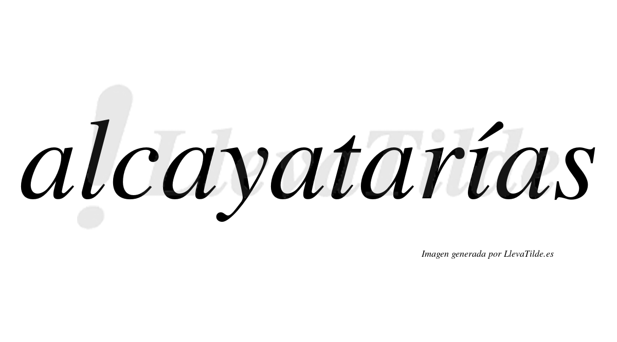 Alcayatarías  lleva tilde con vocal tónica en la "i"