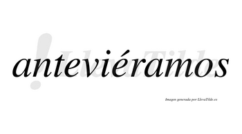 Anteviéramos  lleva tilde con vocal tónica en la segunda «e»
