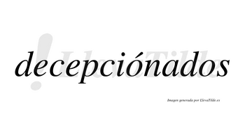 Decepciónados lleva tilde con vocal tónica en la primera «o»