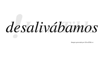 Desalivábamos  lleva tilde con vocal tónica en la segunda «a»