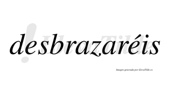 Desbrazaréis  lleva tilde con vocal tónica en la segunda «e»