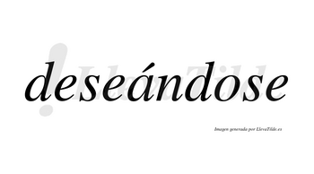 Deseándose  lleva tilde con vocal tónica en la «a»
