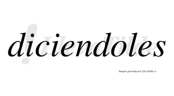 Diciendoles no lleva tilde con vocal tónica en la «o»