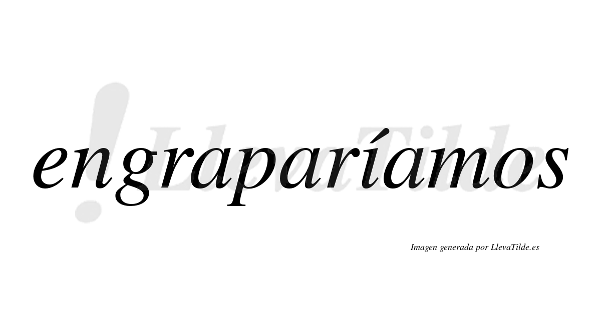 Engraparíamos  lleva tilde con vocal tónica en la «i»