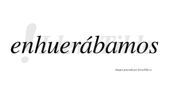 Enhuerábamos  lleva tilde con vocal tónica en la primera «a»