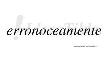 Erronocea  no lleva tilde con vocal tónica en la segunda «e»