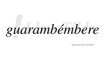 Guarambémbere lleva tilde con vocal tónica en la primera «e»