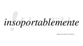 Insoportable no lleva tilde con vocal tónica en la «a»