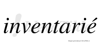 Inventarié lleva tilde con vocal tónica en la segunda «e»