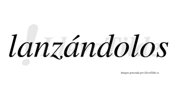 Lanzándolos lleva tilde con vocal tónica en la segunda «a»