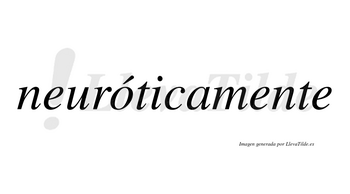 Neuróticamente  lleva tilde con vocal tónica en la «o»