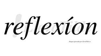 Reflexíon lleva tilde con vocal tónica en la «i»