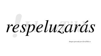 Respeluzarás  lleva tilde con vocal tónica en la segunda «a»