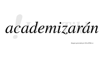Academizarán  lleva tilde con vocal tónica en la cuarta «a»